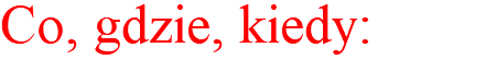 Co, gdzie, kiedy: